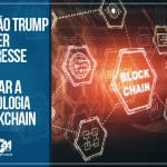 Gestão Trump diz ter interesse em adotar a tecnologia blockchain